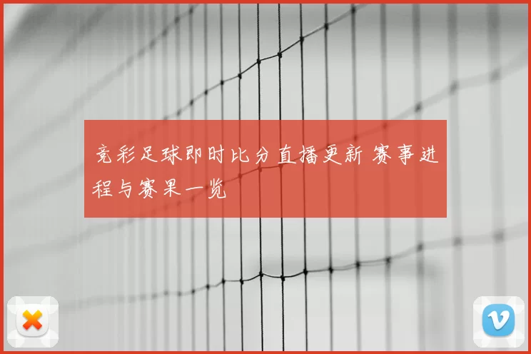 竞彩足球即时比分直播更新 赛事进程与赛果一览