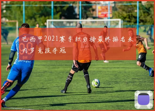 巴西甲2021赛季积分榜最终排名米内罗竞技夺冠